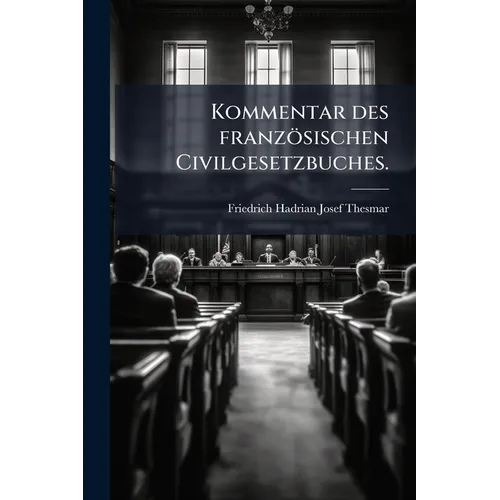 Kommentar des französischen Civilgesetzbuches.