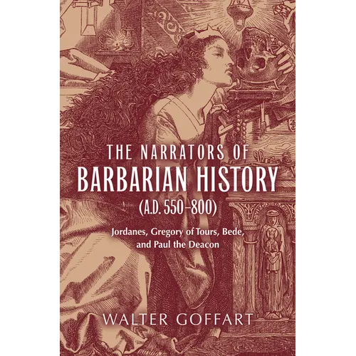 The Narrators of Barbarian History (A.D. 550-800): Jordanes, Gregory of Tours, Bede, and Paul the Deacon