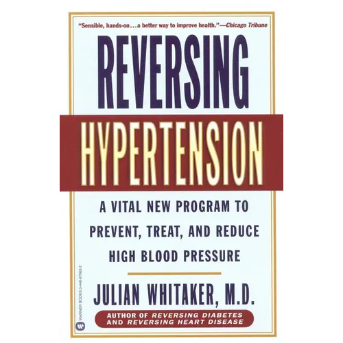 Reversing Hypertension: A Vital New Program to Prevent, Treat, and Reduce High Blood Pressure
