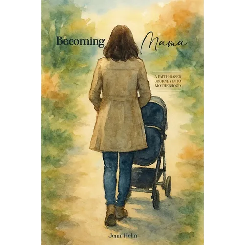 Becoming Mama: A Faith-based Journey Into Motherhood
