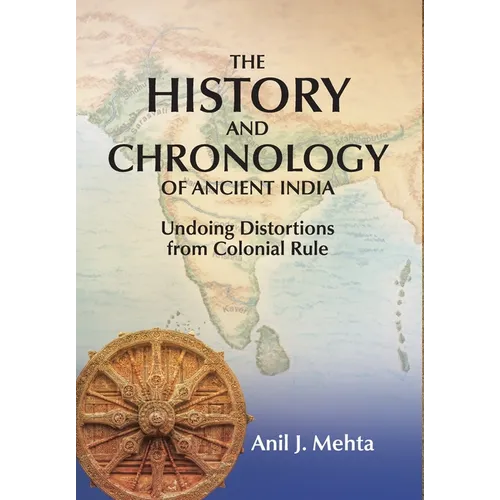The History and Chronology of Ancient India: Undoing Distortions from Colonial Rule