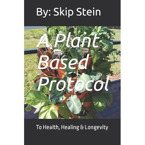 A Plant Based Protocol: To Health, Healing & Longevity