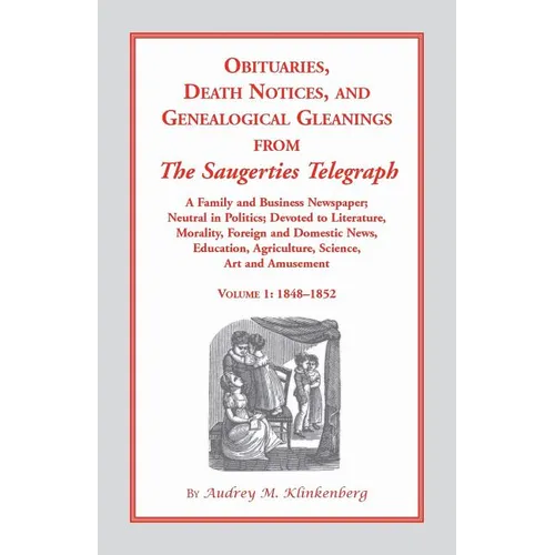 Obituaries, Death Notices and Genealogical Gleanings from the Saugerties Telegraph, 1848-1852, Vol. 1
