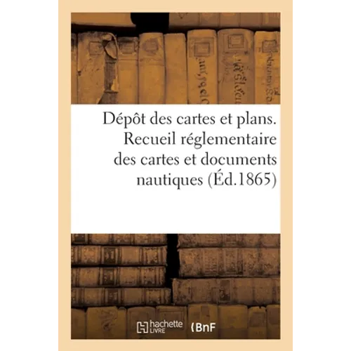Dépôt des cartes et plans. Recueil réglementaire des cartes et documents nautiques: pour les bâtiments de la marine impériale