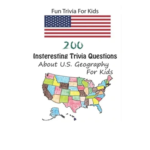 Fun Trivia For Kids: 200 Insteresting Trivia Questions About U.S. Geography For Kids