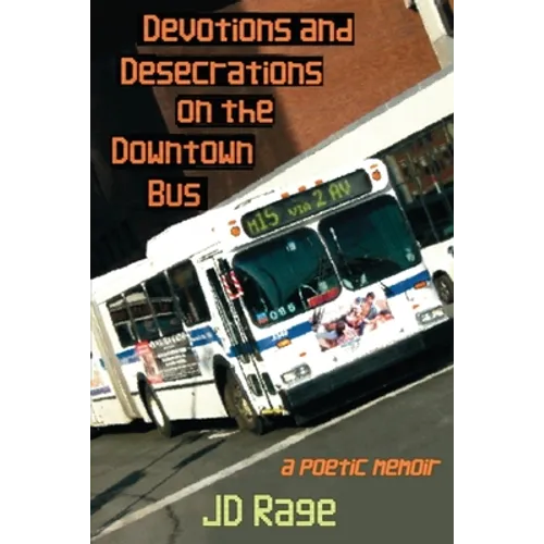 Devotions and Desecrations on the Downtown Bus: a poetic memoir