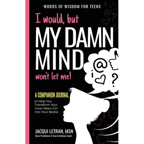 I would, but MY DAMN MIND won't let me: A Companion Journal to Help You Transform Your Inner Mean Girl Into Your Bestie