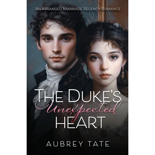 The Duke's Unexpected Heart: An Arranged Marriage Regency Romance