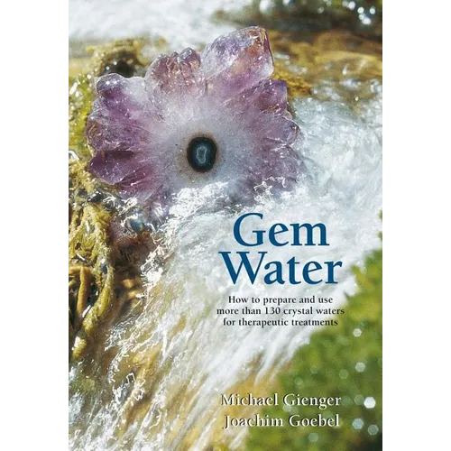 Gem Water: How to Prepare and Use More Than 130 Crystal Waters for Therapeutic Treatments