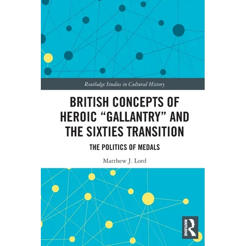 British Concepts of Heroic Gallantry and the Sixties Transition: The Politics of Medals