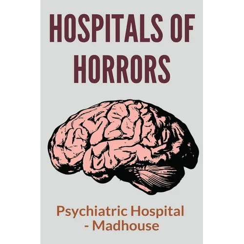 Hospitals Of Horrors: Psychiatric Hospital - Madhouse: 10 Days In A Madhouse Full Movie