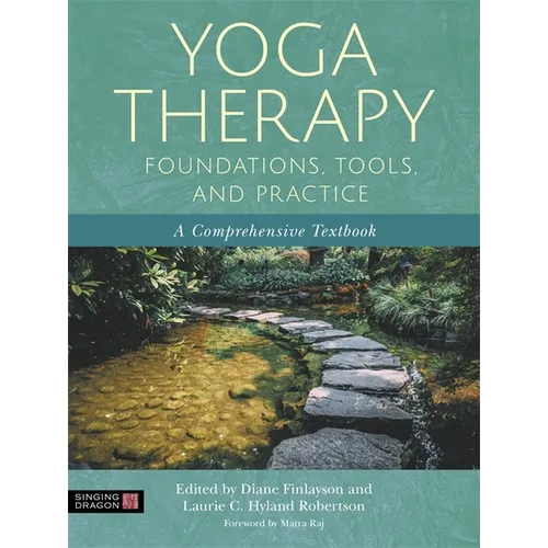 Yoga Therapy Foundations, Tools, and Practice: A Comprehensive Textbook