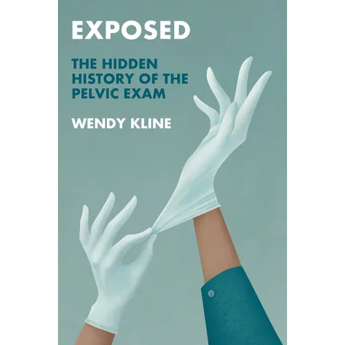 Exposed: The Hidden History of the Pelvic Exam