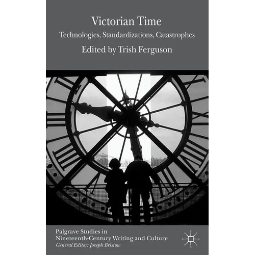 Victorian Time: Technologies, Standardizations, Catastrophes