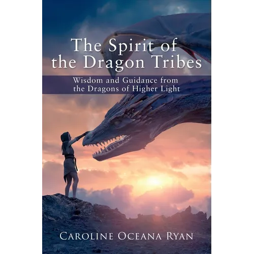 The Spirit of the Dragon Tribes: Wisdom and Guidance from the Dragons of Higher Light