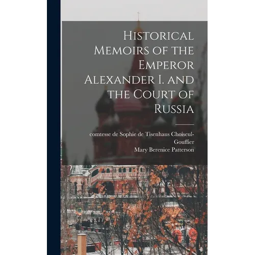 Historical Memoirs of the Emperor Alexander I. and the Court of Russia