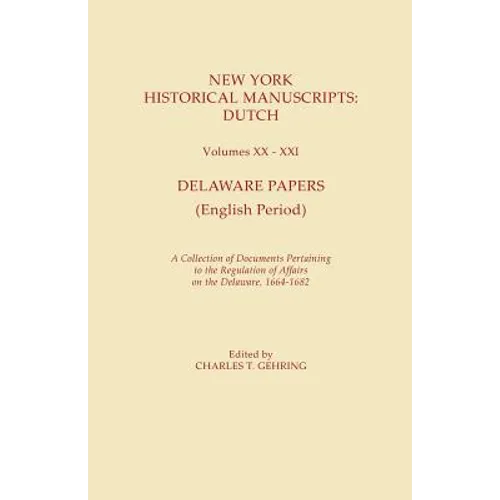 New York Historical Manuscripts: Dutch. Volumes XX-XXI. Delaware Papers (English Period). a Collection of Documents Pertaining to the Regulation of Af