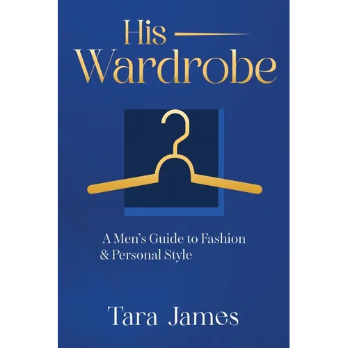 His Wardrobe: A Mans Guide to Personal Style & Fashion