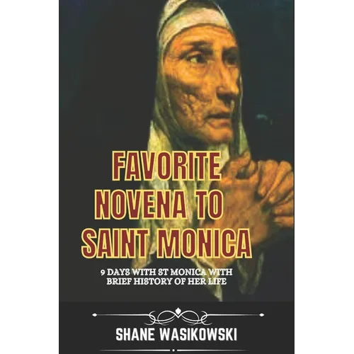 Favorite Novena to Saint Monica: 9 days with St monica with brief history of her life