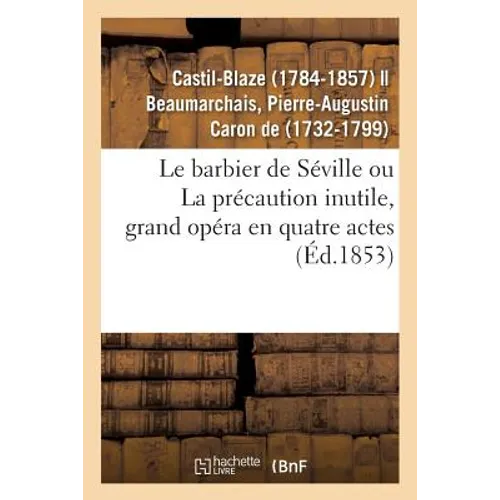 Le barbier de Séville ou La précaution inutile, grand opéra en quatre actes: d'après Beaumarchais et le drame italien