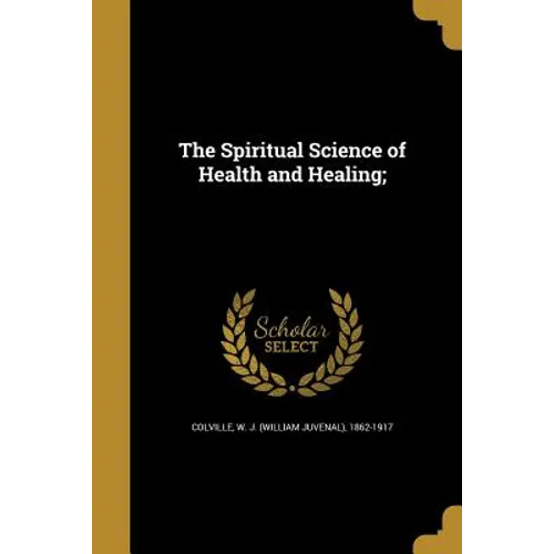 The Spiritual Science of Health and Healing;