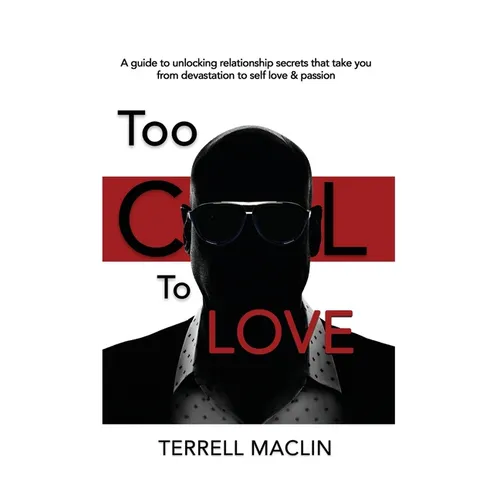 Too Cool To LOVE: A Guide To Unlocking Relationship Secrets That Take You From Devastation To Self Love And Passion