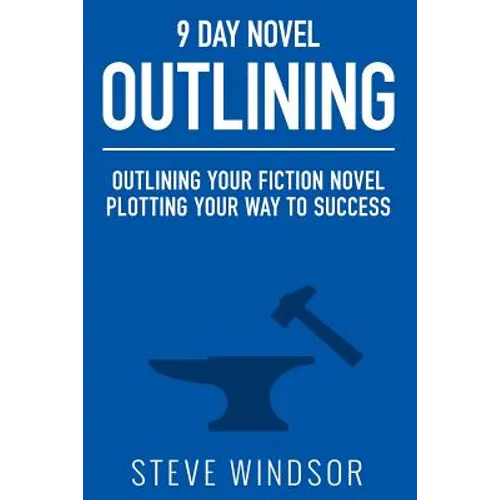 Nine Day Novel-Outlining: Outlining Your Fiction Novel: Plotting Your Way to Success