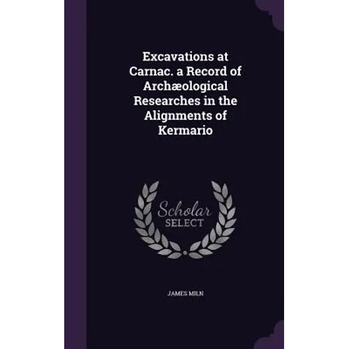 Excavations at Carnac. a Record of Archæological Researches in the Alignments of Kermario