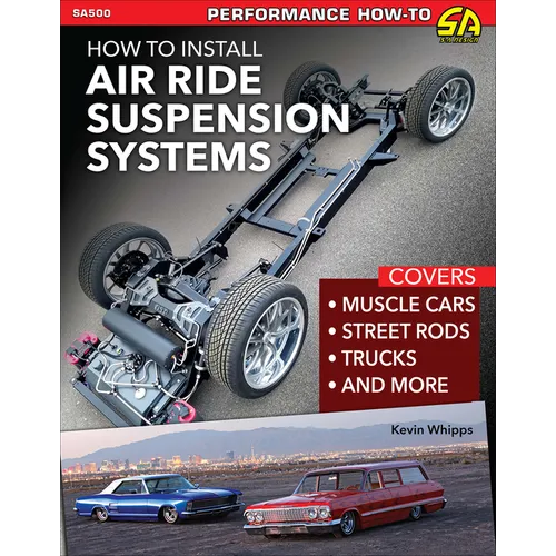 Install Air Ride Suspension Systems: Covers Muscle Cars, Street Rods, Trucks and More