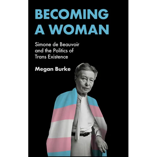 Becoming a Woman: Simone de Beauvoir and the Politics of Trans Existence
