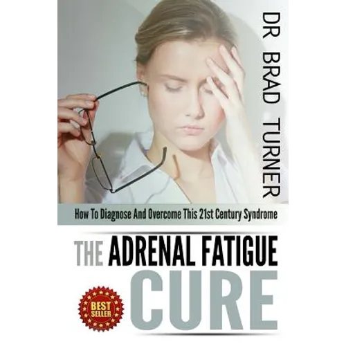 The Adrenal Fatigue Cure: How To Diagnose And Overcome This 21st Century Syndrome