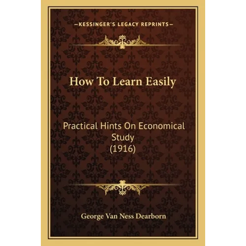 How To Learn Easily: Practical Hints On Economical Study (1916)