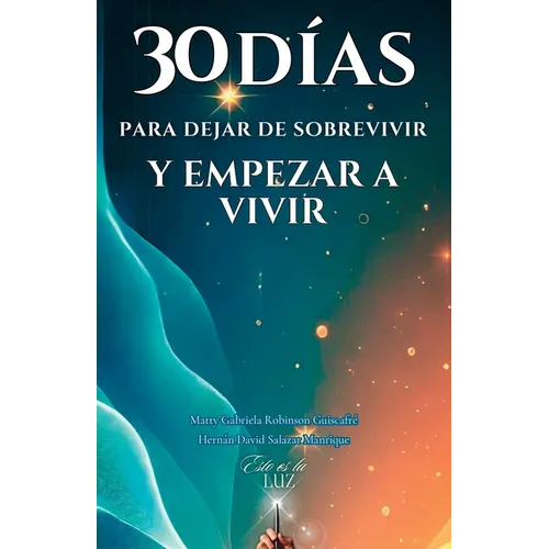 30 Días Para Dejar de Sobrevivir Y Empezar a Vivir: Cómo reprogramar tu mente y transformar tu vida en solo 30 días