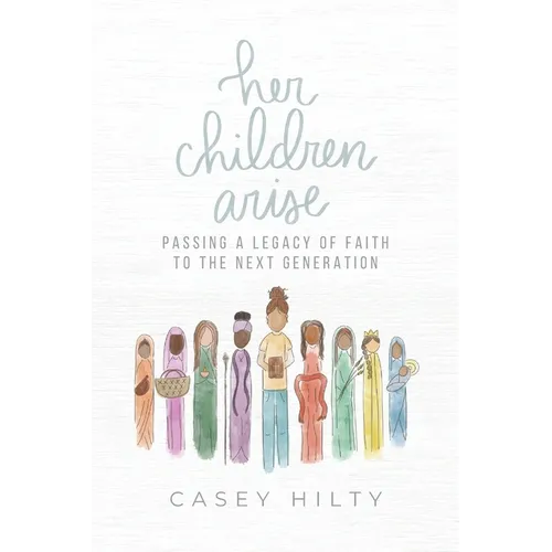 Her Children Arise: Passing a Legacy of Faith to the Next Generation