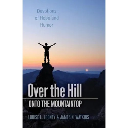 Over the Hill - Onto the Mountaintop: Devotions of Hope and Humor