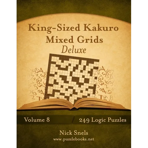 King-Sized Kakuro Mixed Grids Deluxe - Volume 8 - 249 Logic Puzzles