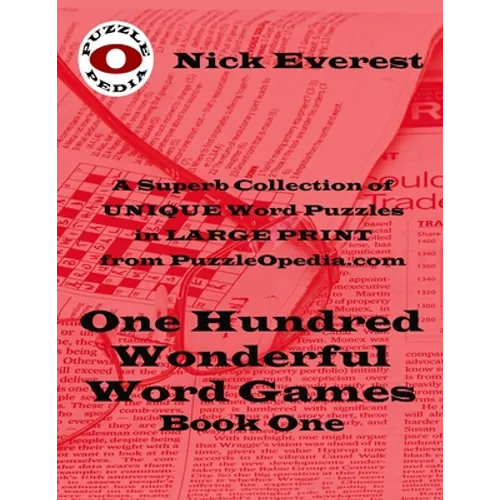 One Hundred Wonderful Word Games - Book One: A Superb Selection of Unique Word Puzzles in LARGE PRINT Format from PuzzleOpedia.com