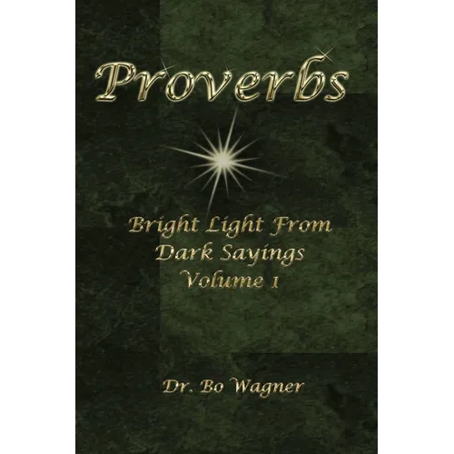 Proverbs: Bright Light from Dark Sayings Volume 1