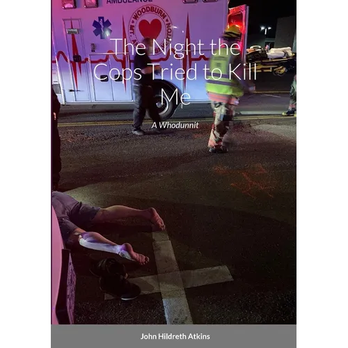 The Night the Cops Tried to Kill Me: A Whodunnit