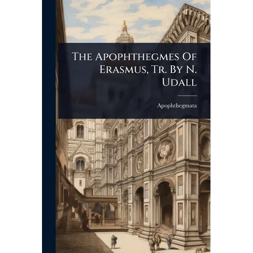The Apophthegmes Of Erasmus, Tr. By N. Udall