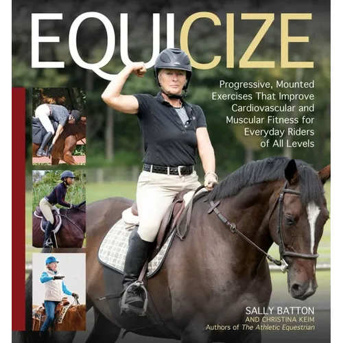 Equicize: Progressive, Mounted Exercises That Improve Cardiovascular and Muscular Fitness for Everyday Riders of All Levels
