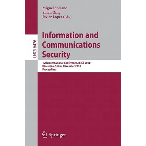 Information and Communications Security: 12th International Conference, Icics 2010, Barcelona, Spain, December 15-17, 2010 Proceedings