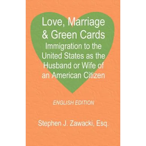Love, Marriage & Green Cards: Immigration to the United States as the Husband or Wife of an American Citizen
