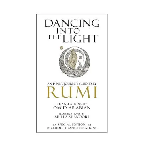 Dancing Into The Light: An Inner Journey Guided by Rumi - Special Edition