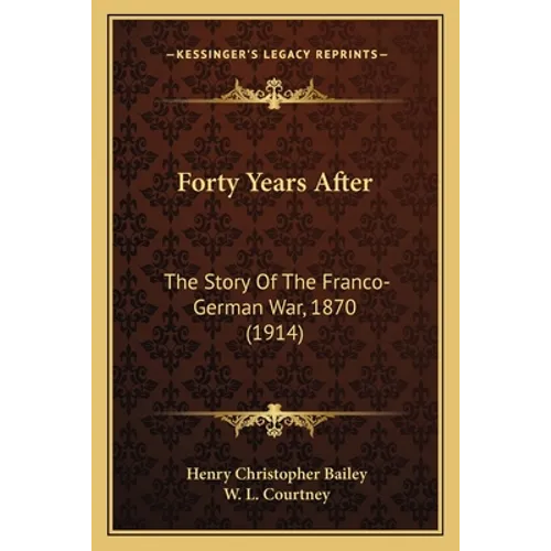 Forty Years After: The Story Of The Franco-German War, 1870 (1914)