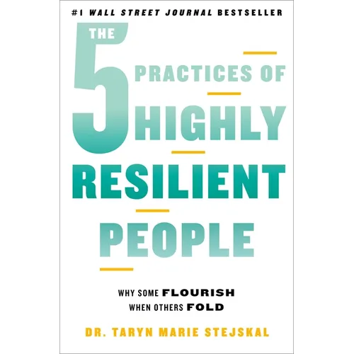 The 5 Practices of Highly Resilient People: Why Some Flourish When Others Fold