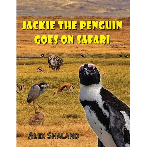 Jackie the Penguin Goes on Safari: A Story of One Little Penguin Who Wanted to Meet the Wild Animals of Africa