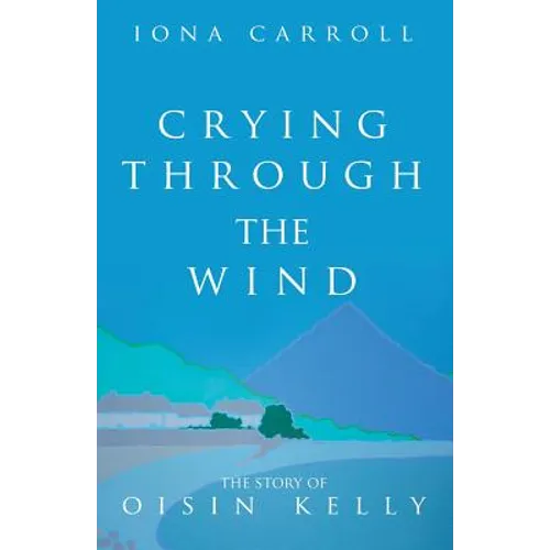 Crying Through the Wind: The Story of Oisin Kelly