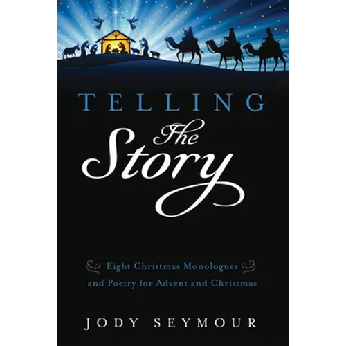 Telling the Story: Eight Christmas Monologues and Poetry for Advent and Christmas