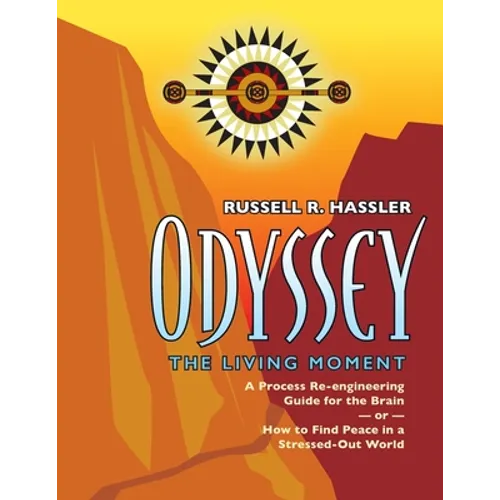 Odyssey, The Living Moment: A Process Re-engineering Guide for the Brain - or - How to Find Peace in a Stressed-Out World